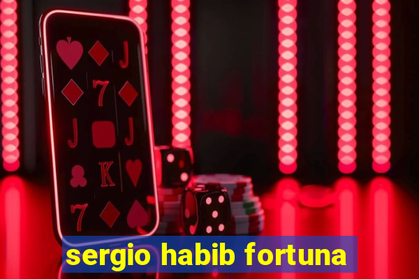 sergio habib fortuna