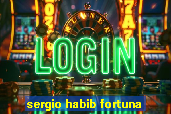 sergio habib fortuna