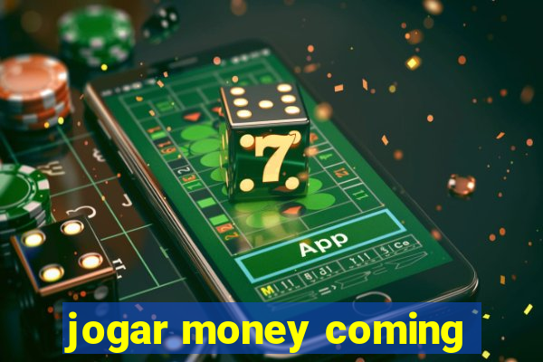jogar money coming