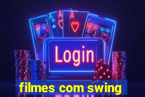 filmes com swing