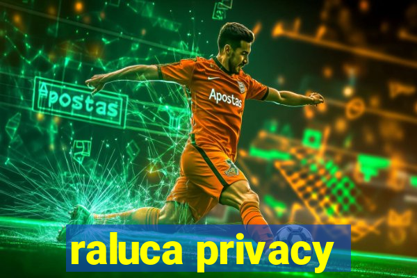 raluca privacy