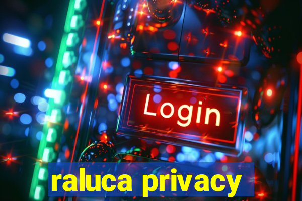 raluca privacy