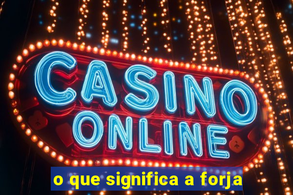 o que significa a forja