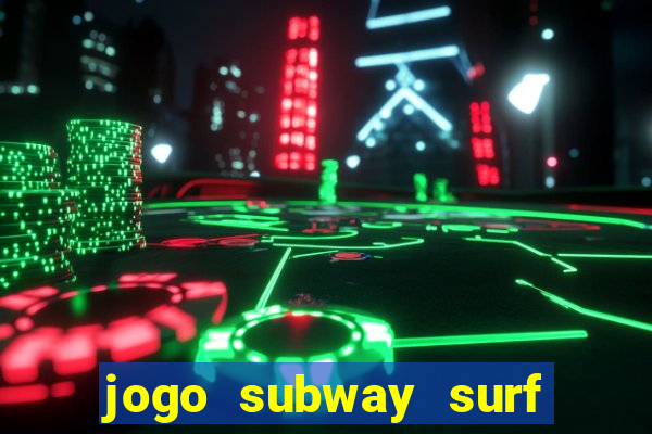 jogo subway surf ganhar dinheiro de verdade