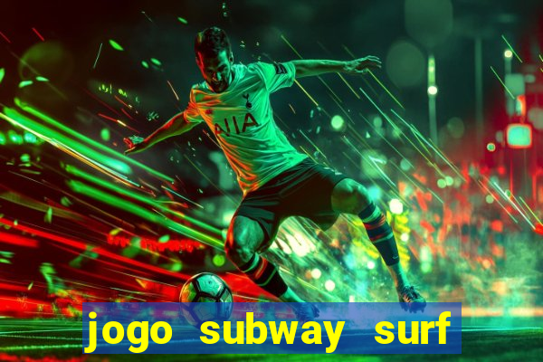 jogo subway surf ganhar dinheiro de verdade