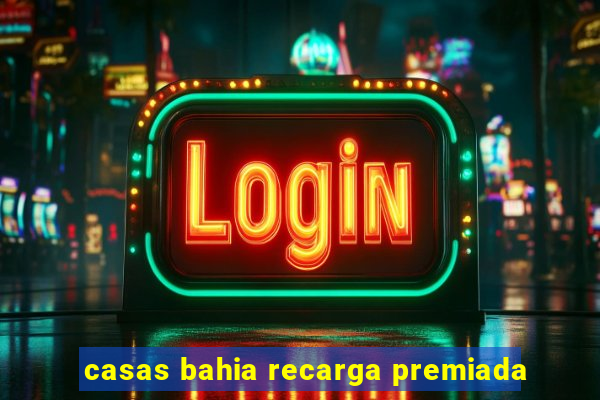 casas bahia recarga premiada