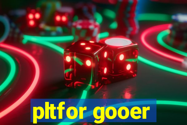 pltfor gooer