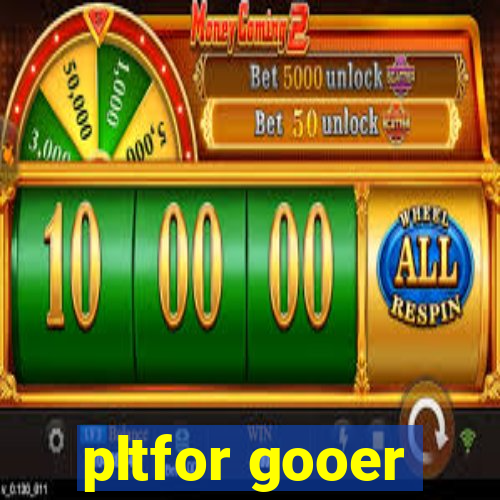pltfor gooer