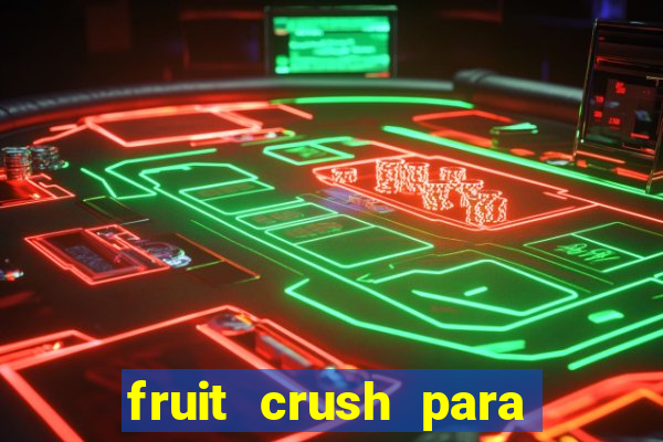 fruit crush para ganhar dinheiro