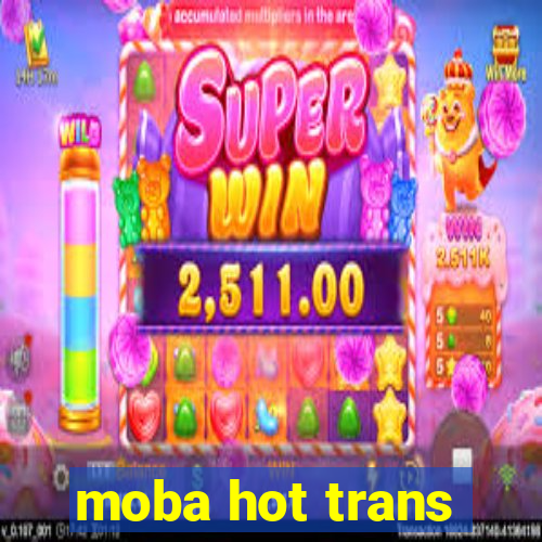 moba hot trans