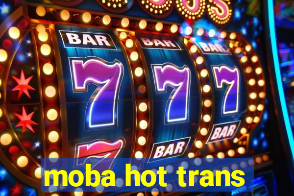 moba hot trans