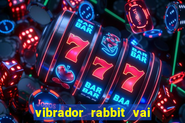 vibrador rabbit vai e vem