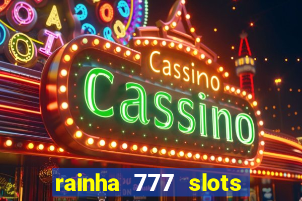 rainha 777 slots paga mesmo