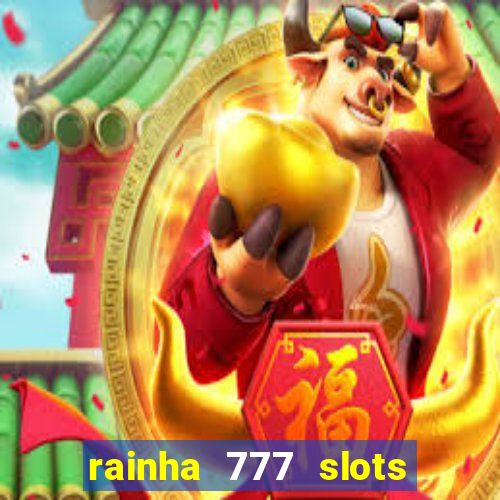 rainha 777 slots paga mesmo