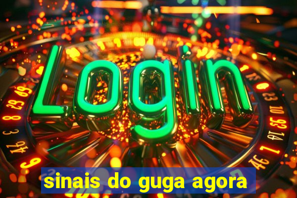 sinais do guga agora