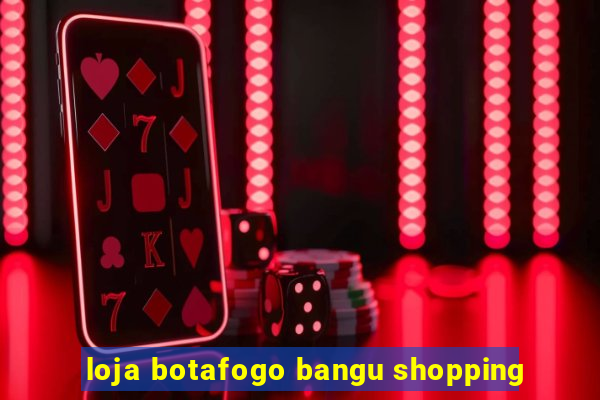 loja botafogo bangu shopping