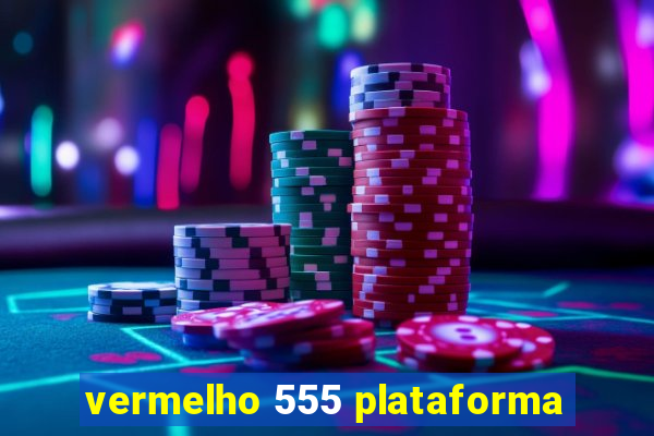 vermelho 555 plataforma