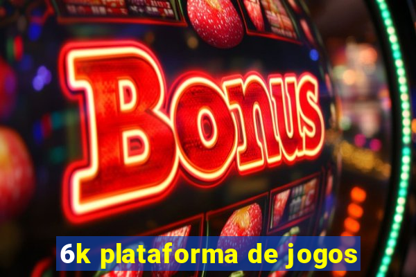 6k plataforma de jogos