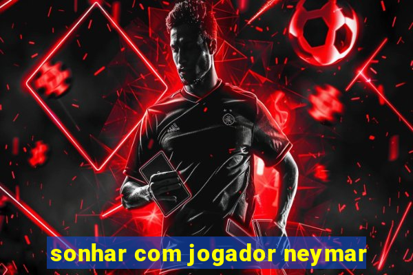 sonhar com jogador neymar