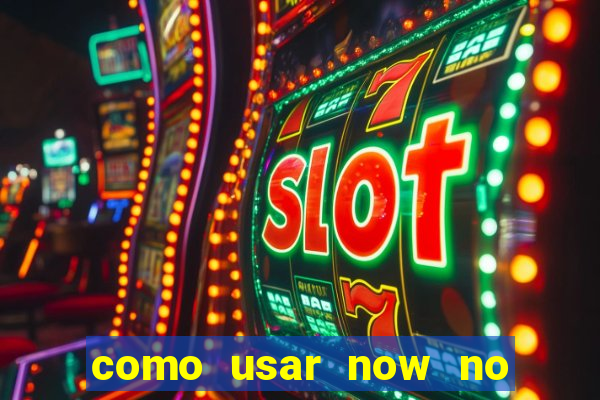 como usar now no big win