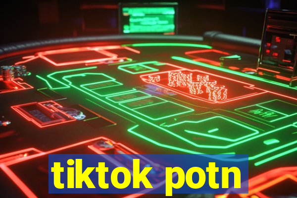 tiktok potn