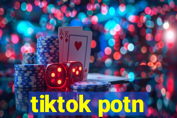 tiktok potn