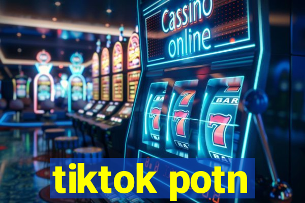 tiktok potn