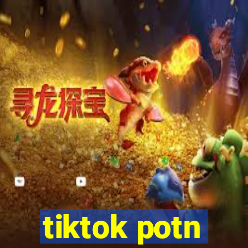 tiktok potn