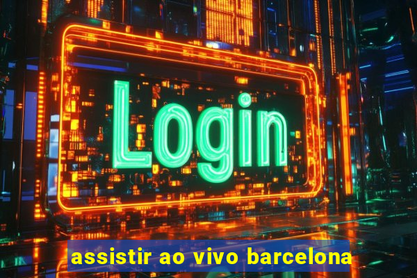 assistir ao vivo barcelona