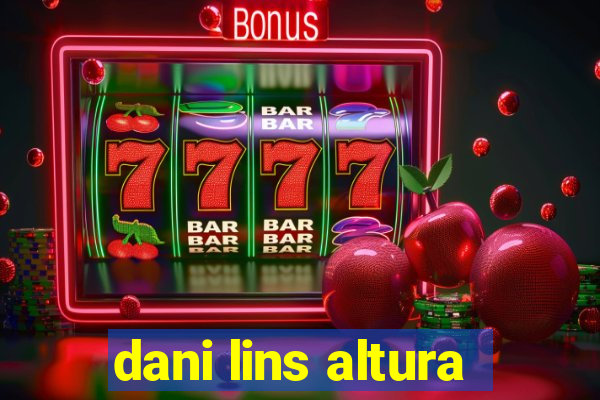 dani lins altura