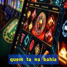 quem ta na bahia essa semana a fazenda