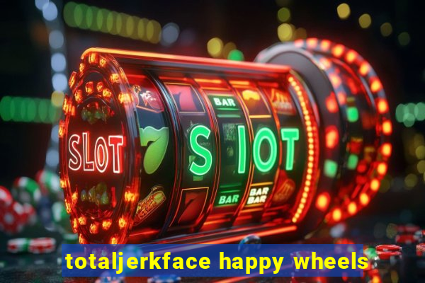 totaljerkface happy wheels
