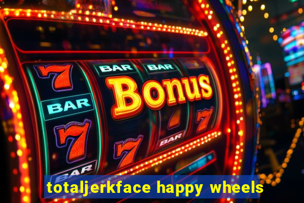 totaljerkface happy wheels