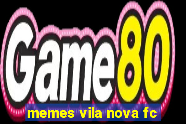memes vila nova fc