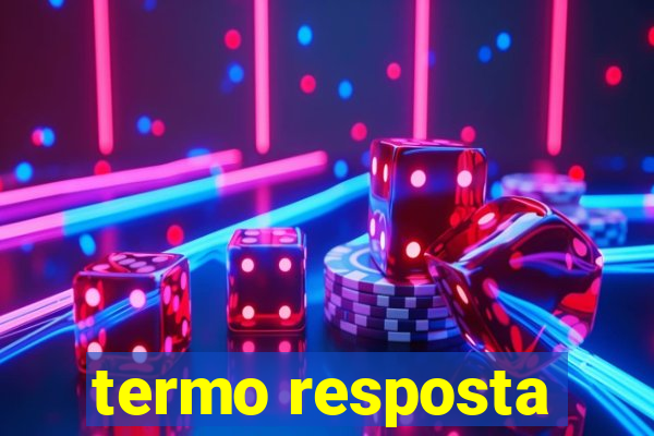 termo resposta