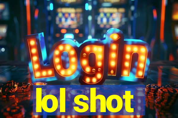 lol shot