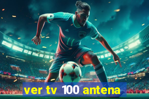 ver tv 100 antena