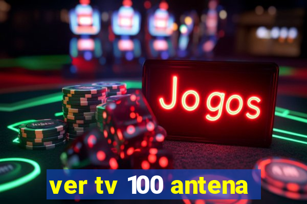 ver tv 100 antena