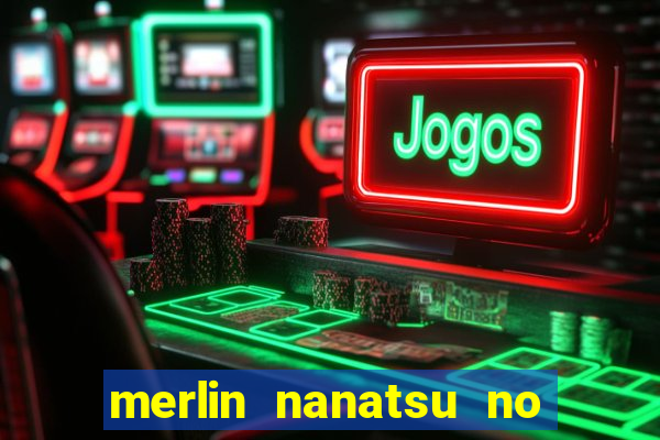 merlin nanatsu no taizai morre