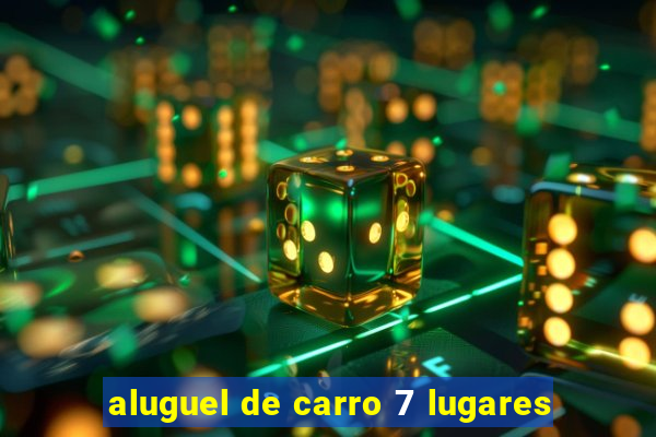aluguel de carro 7 lugares