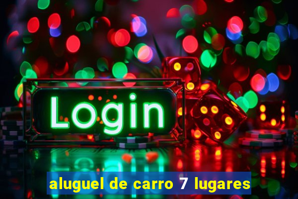 aluguel de carro 7 lugares