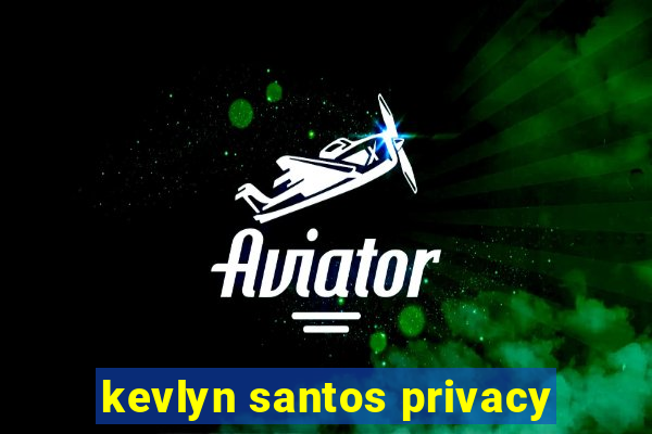 kevlyn santos privacy