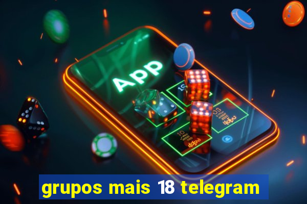 grupos mais 18 telegram