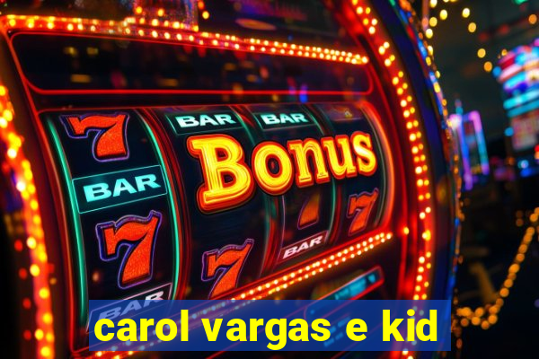 carol vargas e kid
