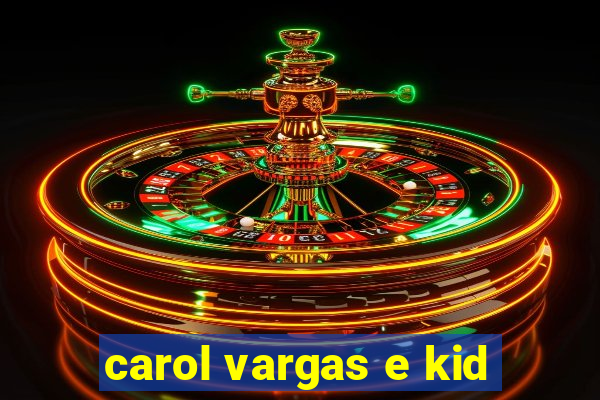 carol vargas e kid
