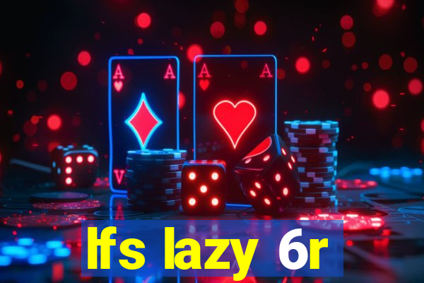 lfs lazy 6r