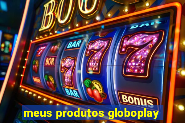 meus produtos globoplay