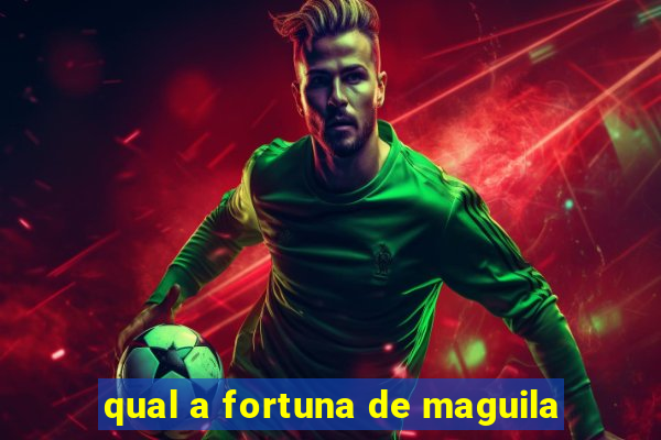 qual a fortuna de maguila
