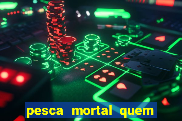 pesca mortal quem morreu gary