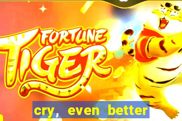 cry, even better if you beg
